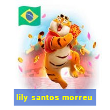 lily santos morreu